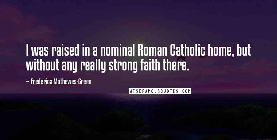 Frederica Mathewes-Green Quotes: I was raised in a nominal Roman Catholic home, but without any really strong faith there.