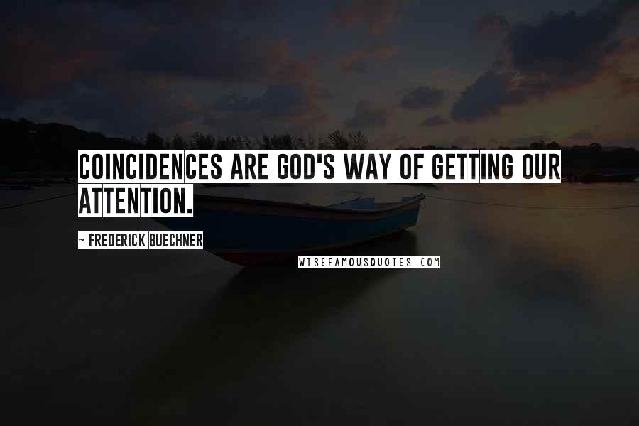 Frederick Buechner Quotes: Coincidences are God's way of getting our attention.