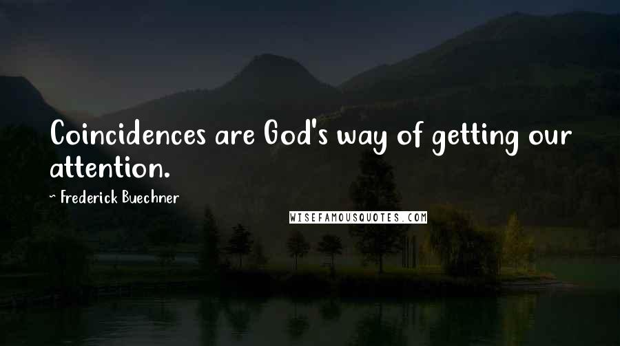 Frederick Buechner Quotes: Coincidences are God's way of getting our attention.