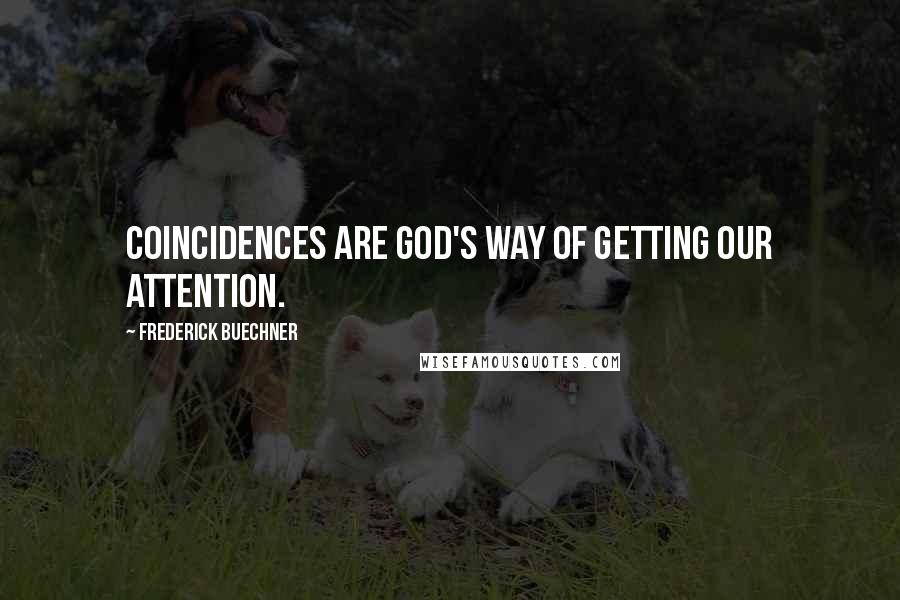 Frederick Buechner Quotes: Coincidences are God's way of getting our attention.