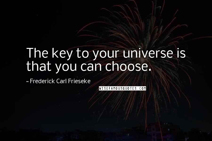 Frederick Carl Frieseke Quotes: The key to your universe is that you can choose.