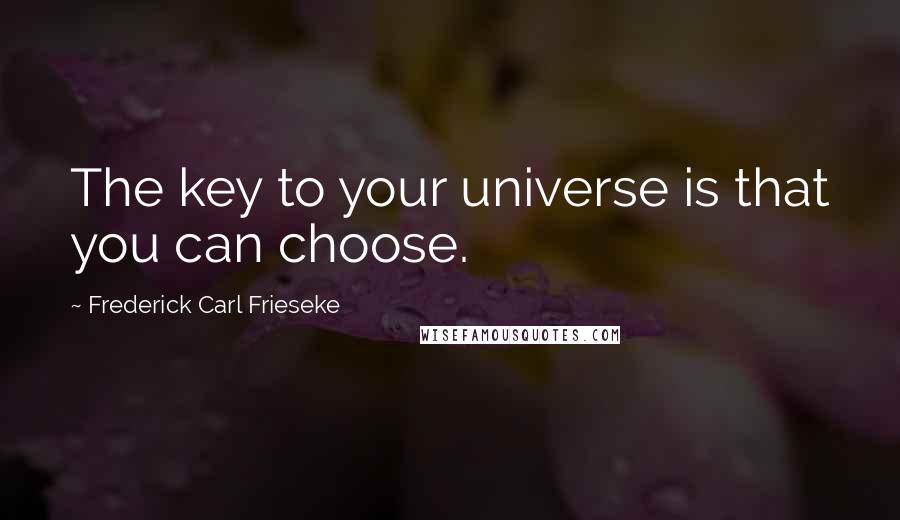 Frederick Carl Frieseke Quotes: The key to your universe is that you can choose.