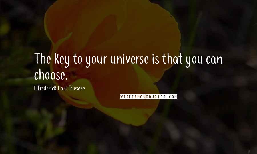 Frederick Carl Frieseke Quotes: The key to your universe is that you can choose.