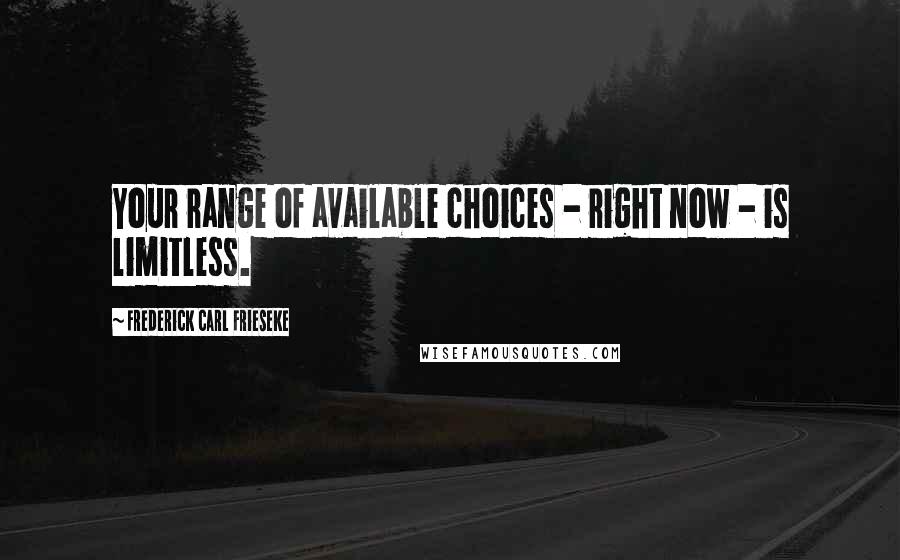 Frederick Carl Frieseke Quotes: Your range of available choices - right now - is limitless.