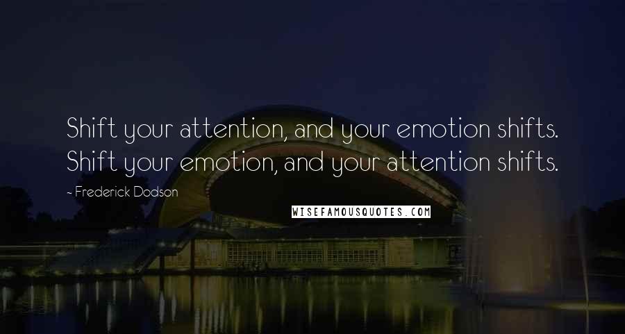 Frederick Dodson Quotes: Shift your attention, and your emotion shifts. Shift your emotion, and your attention shifts.