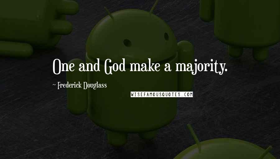 Frederick Douglass Quotes: One and God make a majority.