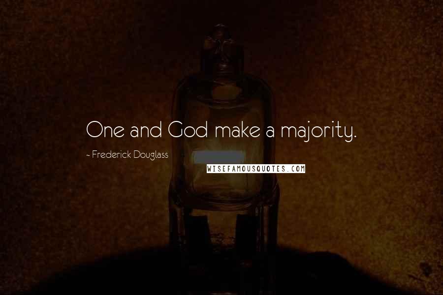 Frederick Douglass Quotes: One and God make a majority.