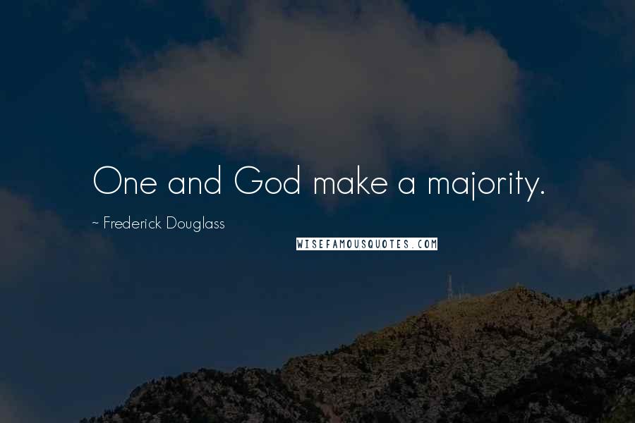Frederick Douglass Quotes: One and God make a majority.