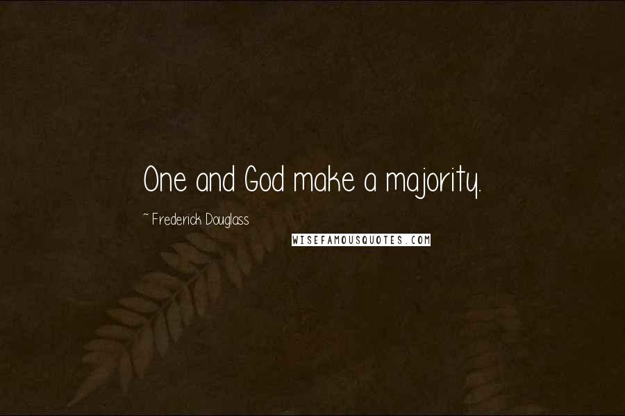 Frederick Douglass Quotes: One and God make a majority.
