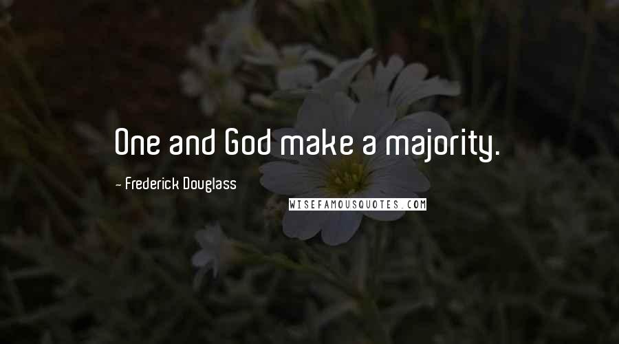 Frederick Douglass Quotes: One and God make a majority.