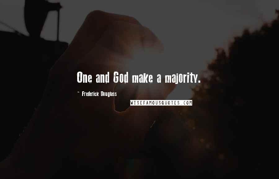 Frederick Douglass Quotes: One and God make a majority.
