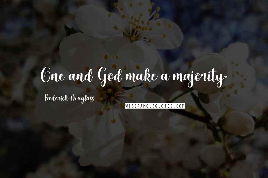 Frederick Douglass Quotes: One and God make a majority.