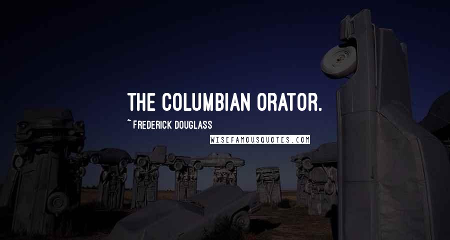 Frederick Douglass Quotes: The Columbian Orator.