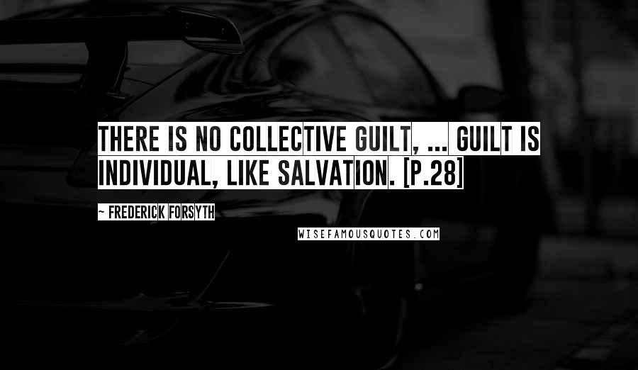 Frederick Forsyth Quotes: There is no collective guilt, ... guilt is individual, like salvation. [p.28]