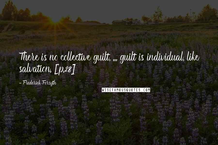 Frederick Forsyth Quotes: There is no collective guilt, ... guilt is individual, like salvation. [p.28]