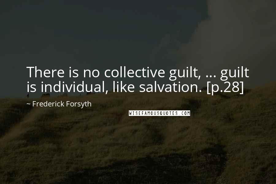 Frederick Forsyth Quotes: There is no collective guilt, ... guilt is individual, like salvation. [p.28]