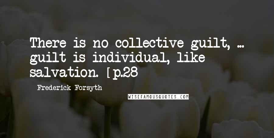 Frederick Forsyth Quotes: There is no collective guilt, ... guilt is individual, like salvation. [p.28]