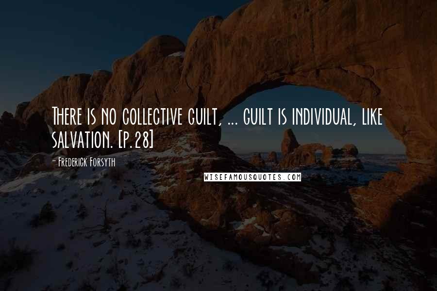 Frederick Forsyth Quotes: There is no collective guilt, ... guilt is individual, like salvation. [p.28]