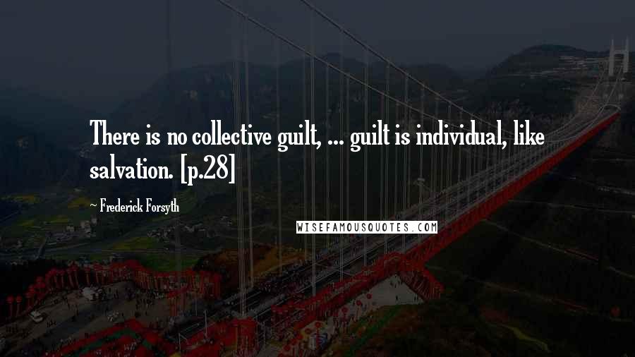 Frederick Forsyth Quotes: There is no collective guilt, ... guilt is individual, like salvation. [p.28]