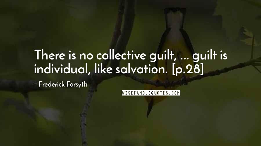 Frederick Forsyth Quotes: There is no collective guilt, ... guilt is individual, like salvation. [p.28]