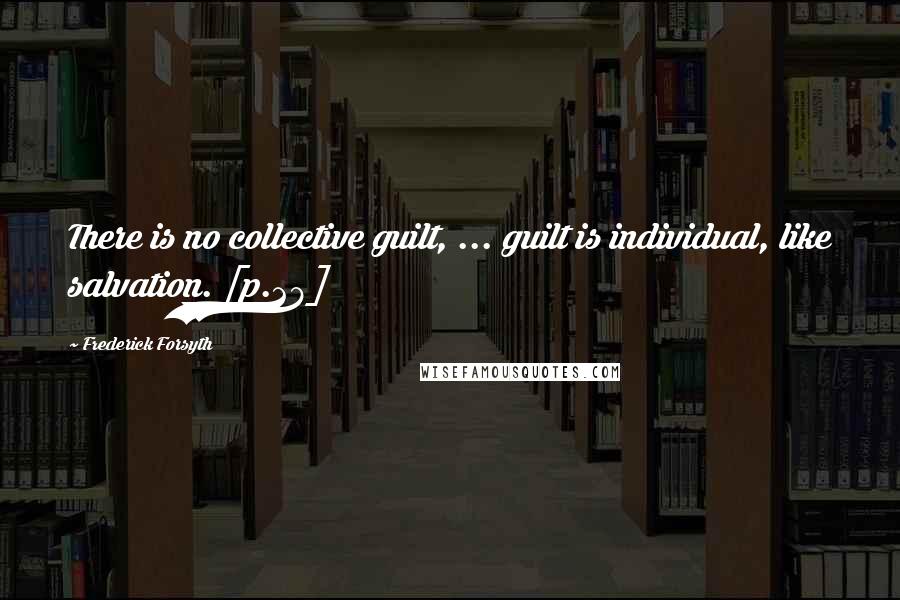 Frederick Forsyth Quotes: There is no collective guilt, ... guilt is individual, like salvation. [p.28]