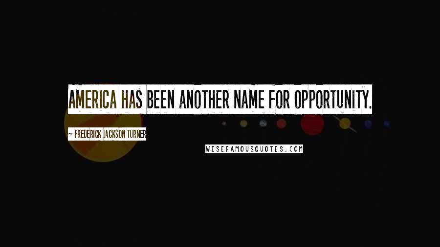 Frederick Jackson Turner Quotes: America has been another name for opportunity.