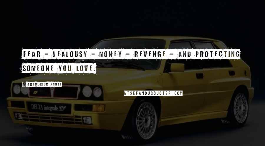 Frederick Knott Quotes: Fear - jealousy - money - revenge - and protecting someone you love.