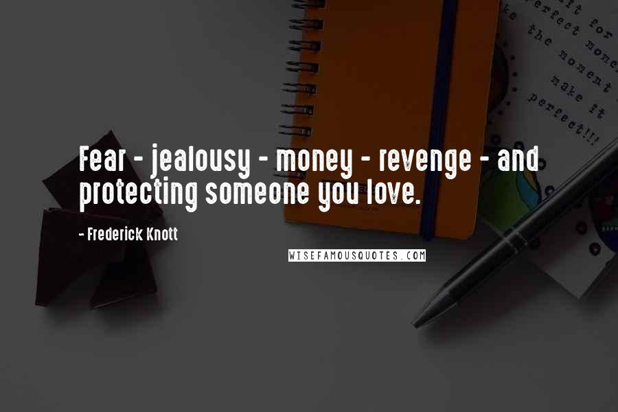 Frederick Knott Quotes: Fear - jealousy - money - revenge - and protecting someone you love.