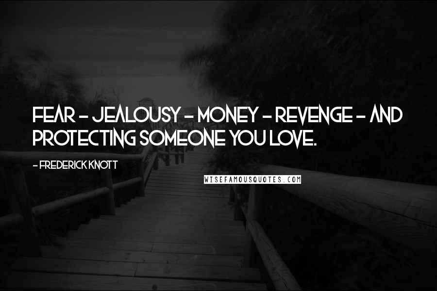 Frederick Knott Quotes: Fear - jealousy - money - revenge - and protecting someone you love.