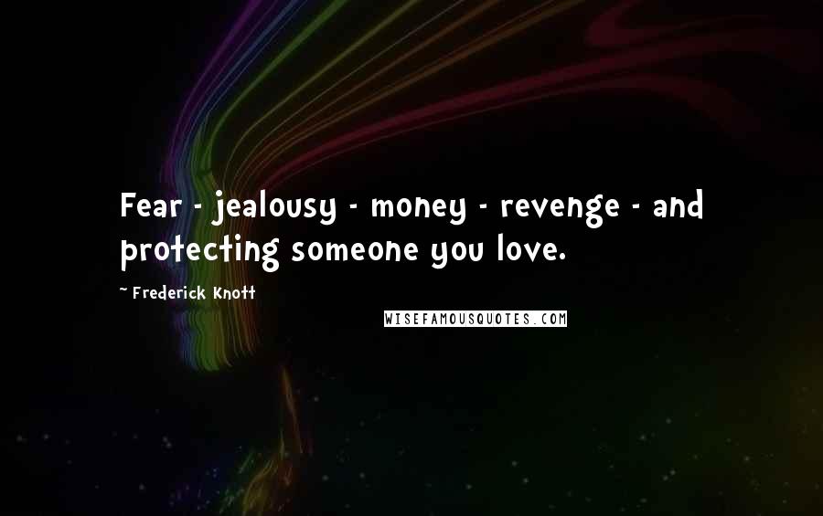 Frederick Knott Quotes: Fear - jealousy - money - revenge - and protecting someone you love.