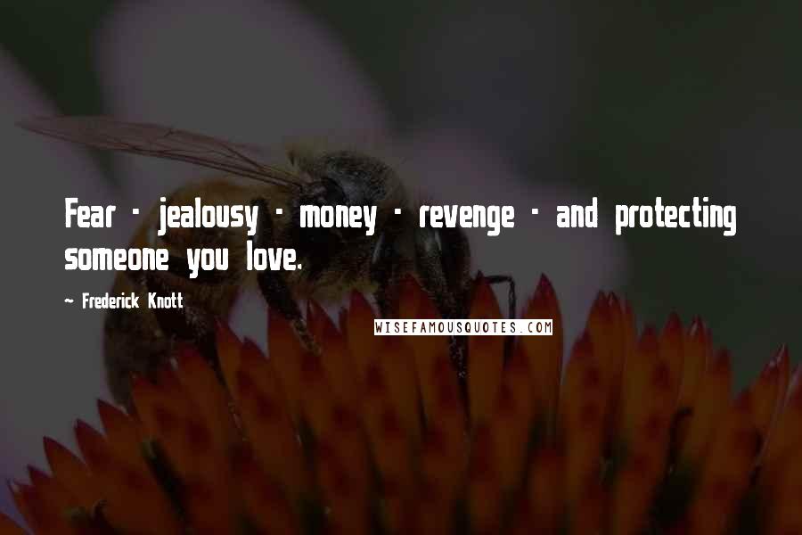 Frederick Knott Quotes: Fear - jealousy - money - revenge - and protecting someone you love.
