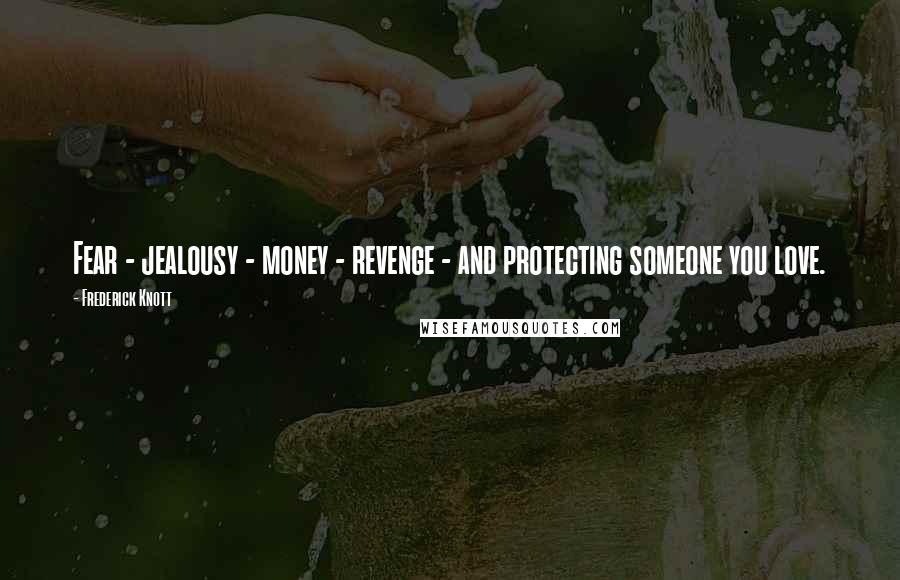 Frederick Knott Quotes: Fear - jealousy - money - revenge - and protecting someone you love.