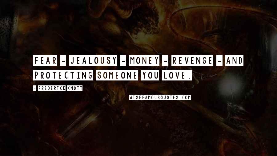 Frederick Knott Quotes: Fear - jealousy - money - revenge - and protecting someone you love.