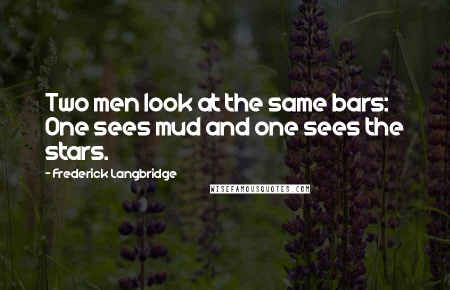 Frederick Langbridge Quotes: Two men look at the same bars: One sees mud and one sees the stars.