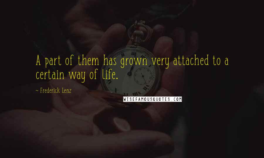 Frederick Lenz Quotes: A part of them has grown very attached to a certain way of life.