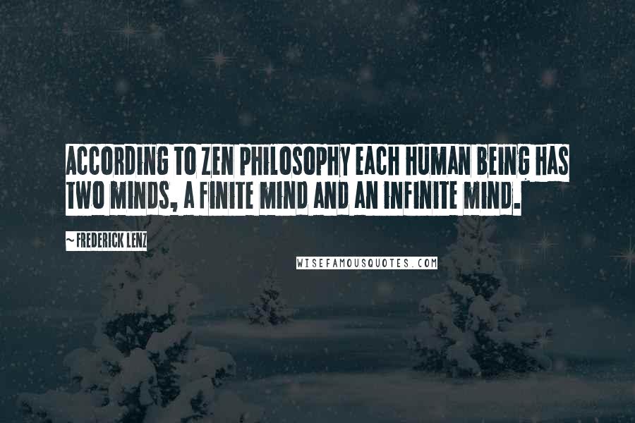 Frederick Lenz Quotes: According to Zen philosophy each human being has two minds, a finite mind and an infinite mind.