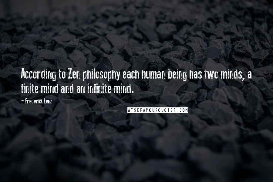 Frederick Lenz Quotes: According to Zen philosophy each human being has two minds, a finite mind and an infinite mind.