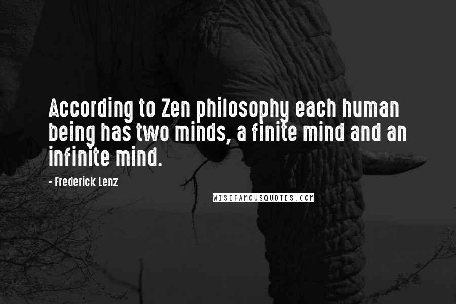 Frederick Lenz Quotes: According to Zen philosophy each human being has two minds, a finite mind and an infinite mind.