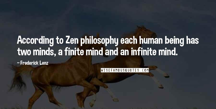 Frederick Lenz Quotes: According to Zen philosophy each human being has two minds, a finite mind and an infinite mind.