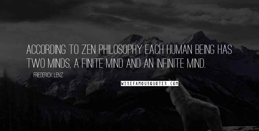 Frederick Lenz Quotes: According to Zen philosophy each human being has two minds, a finite mind and an infinite mind.