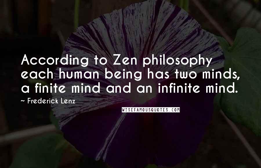 Frederick Lenz Quotes: According to Zen philosophy each human being has two minds, a finite mind and an infinite mind.