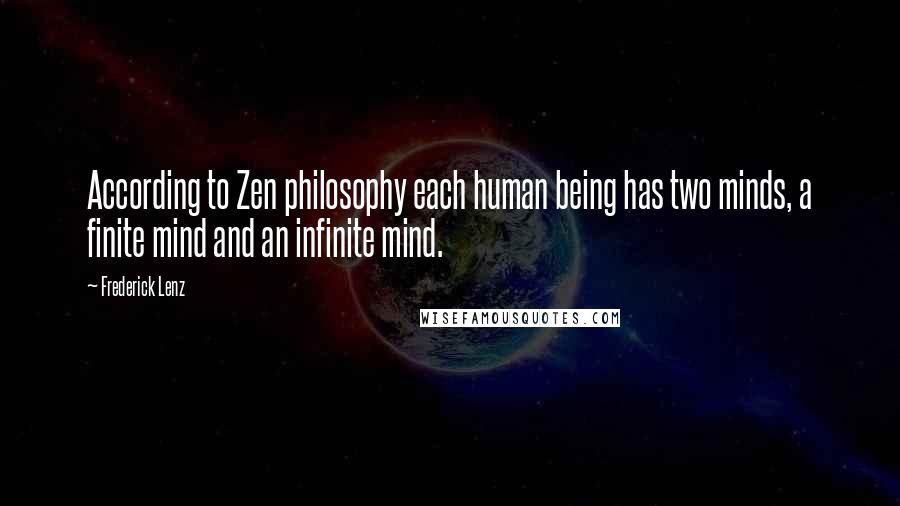 Frederick Lenz Quotes: According to Zen philosophy each human being has two minds, a finite mind and an infinite mind.