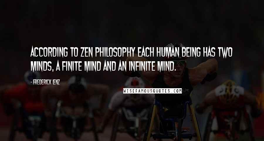Frederick Lenz Quotes: According to Zen philosophy each human being has two minds, a finite mind and an infinite mind.