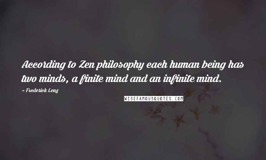 Frederick Lenz Quotes: According to Zen philosophy each human being has two minds, a finite mind and an infinite mind.