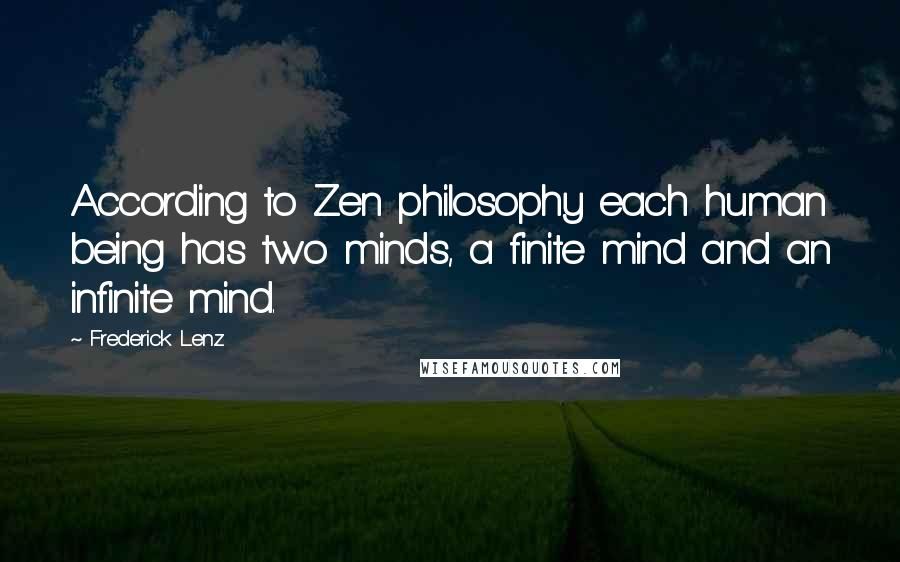 Frederick Lenz Quotes: According to Zen philosophy each human being has two minds, a finite mind and an infinite mind.