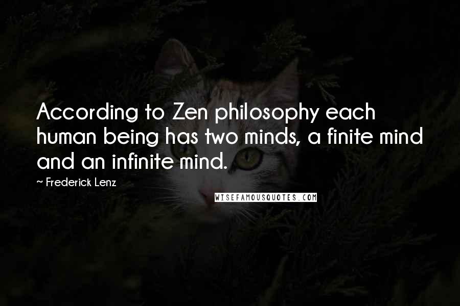 Frederick Lenz Quotes: According to Zen philosophy each human being has two minds, a finite mind and an infinite mind.