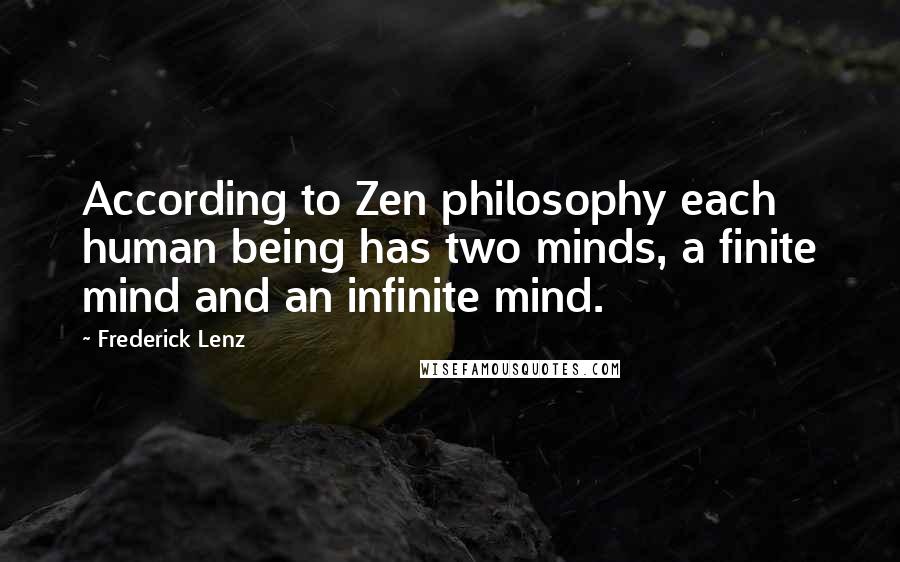 Frederick Lenz Quotes: According to Zen philosophy each human being has two minds, a finite mind and an infinite mind.