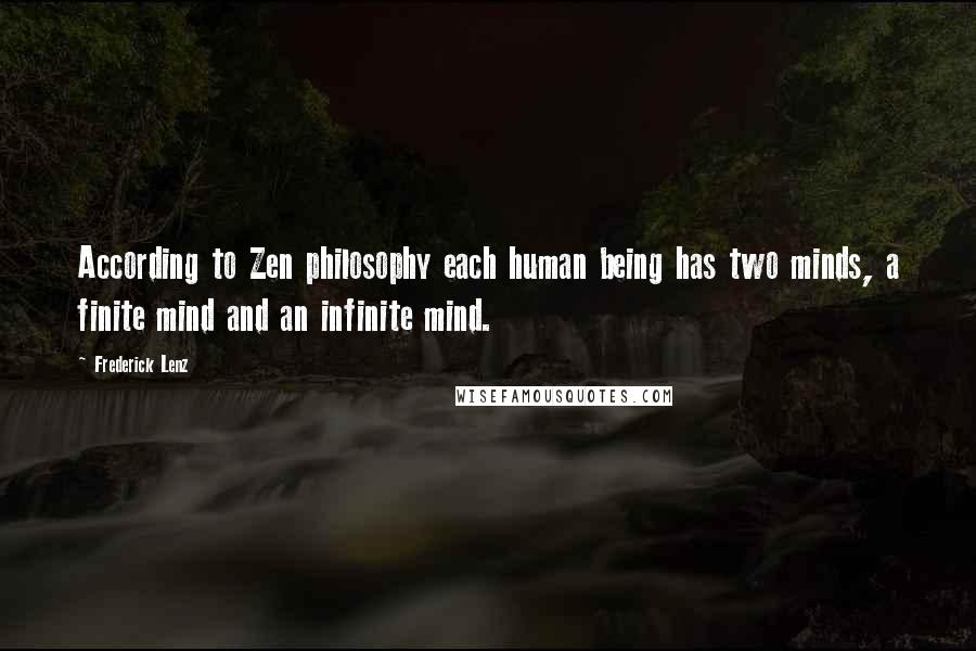 Frederick Lenz Quotes: According to Zen philosophy each human being has two minds, a finite mind and an infinite mind.