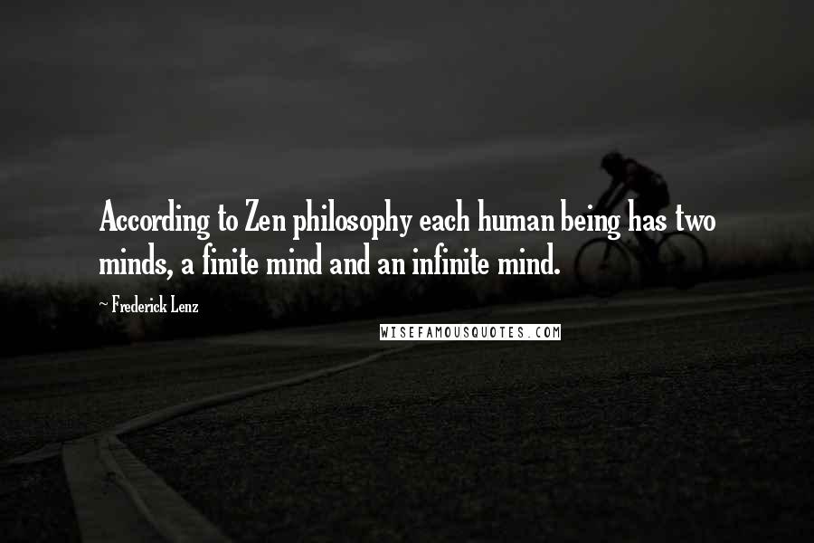 Frederick Lenz Quotes: According to Zen philosophy each human being has two minds, a finite mind and an infinite mind.