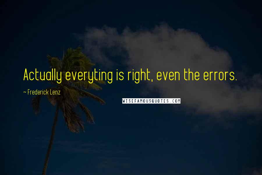 Frederick Lenz Quotes: Actually everyting is right, even the errors.